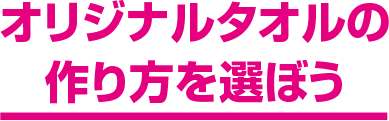 オリジナルタオルの作り方を選ぼう